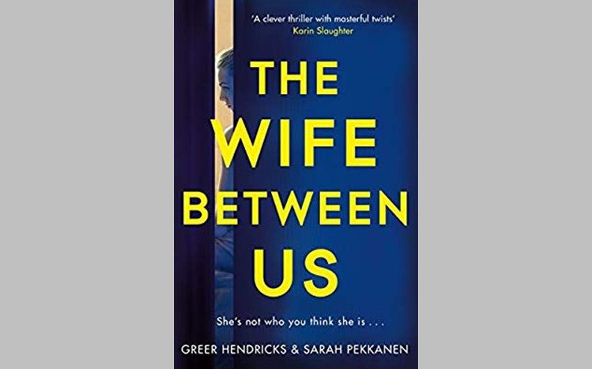 The Wife Between Us by Greer Hendricks & Sarah Pekkanen